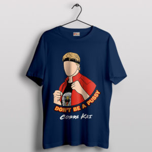 Don't Be A Pussy Cobra Kai Season 6 Navy T-Shirt