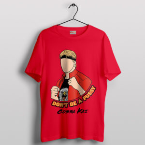 Don't Be A Pussy Cobra Kai Season 6 Red T-Shirt