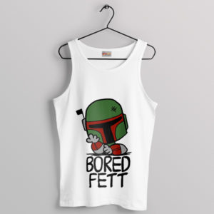 Bad Bored Fett Of Boba Fett White Tank Top