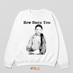 How Dare You Climate Activist Greta White Sweatshirt