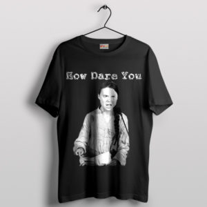 How Dare You Inspire Greta Thunberg T-Shirt